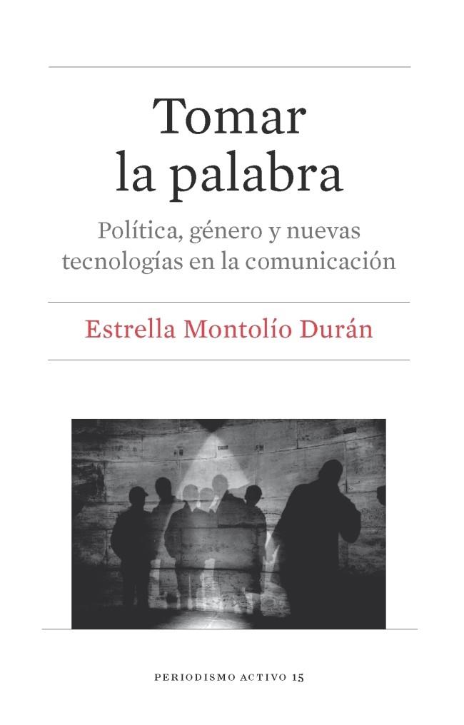 TOMAR LA PALABRA. POLÍTICA, GÉNERO Y NUEVAS TECNOLOGÍAS EN LA COMUNICACIÓN | 9788491682356 | MONTOLÍO DURÁN, ESTRELLA