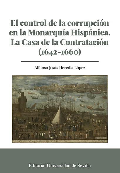 CONTROL DE LA CORRUPCIÓN EN LA MONARQUÍA HISPÁNICA, EL. LA CASA DE LA CONTRATACIÓN (1642-1660) | 9788447231218 | HEREDIA LÓPEZ, ALFONSO JESÚS
