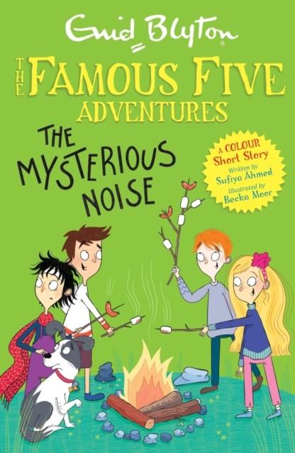 FAMOUS FIVE COLOUR SHORT STORIES : THE MYSTERIOUS NOISE | 9781444967128 | BLYTON, ENID / AHMED, SUFIYA