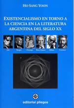 EXISTENCIALISMO EN TORNO A LA CIENCIA EN LA LITERATURA ARGENTINA DEL SIGLO XX | 9788494830174 | SANG YOON, HO