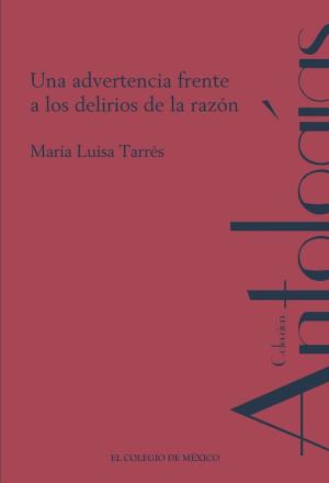 ADVERTENCIA FRENTE A LOS DELIRIOS DE LA RAZÓN, UNA | 9786075646657 | TARRÉS, MARÍA LUISA