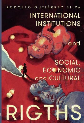 INTERNATIONAL INSTITUTIONS AND SOCIAL, ECONOMIC AND CULTURAL RIGHTS | 9789587602746 | GUTIÉRREZ SILVA, RODOLFO