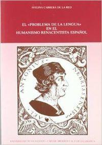 "PROBLEMA DE LA LENGUA" EN EL HUMANISMO RENACENTISTA ESPAÑOL, EL | 9788477620501 | CARRERA DE LA RED, AVELINA