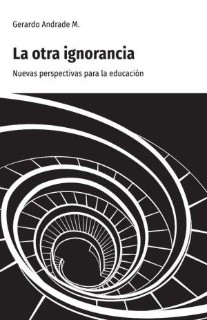 OTRA IGNORANCIA, LA | 9789582013400 | ANDRADE, GERARDO