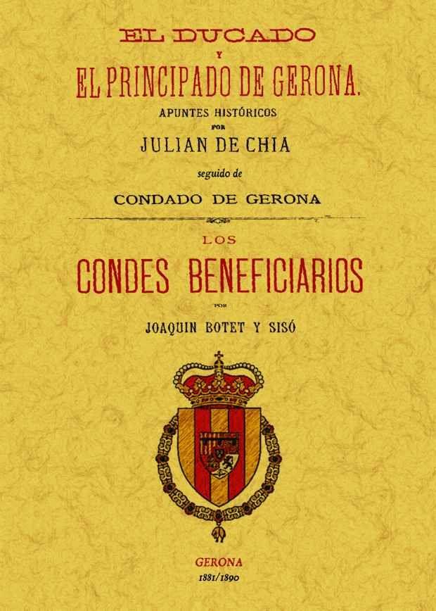 DUCADO Y EL PRINCIPADO DE GERONA, EL / LOS CONDES BENEFICIARIOS | 9788497618878 | DE CHIA, JULIAN / BOTET Y SISO, JOAQUIN