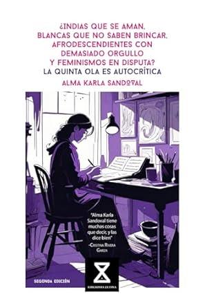 INDIAS QUE SE AMAN, BLANCAS QUE NO SABEN BRINCAR, AFRODESCENDIENTES CON DEMASIADO ORGULLO Y FEMINISMOS EN DISPUTA? | 9798386231491 | KARLA SANDOVAL, ALMA