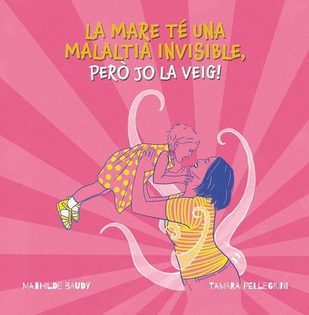 MARE TÉ UNA MALALTIA INVISIBLE, PERÓ JO LA VEIG!, LA | 9788419893185 | PELLEGRINI, TAMARA