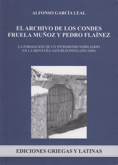 ARCHIVO DE LOS CONDES FRUELA MUÑOZ Y PEDRO FLAÍNEZ, EL. LA FORMACIÓN DE UN PATRIMONIO NOBILIARIO EN LA MONTAÑA ASTURLEONESA (854-1048) | 9788497735001 | GARCÍA LEAL, ALFONSO