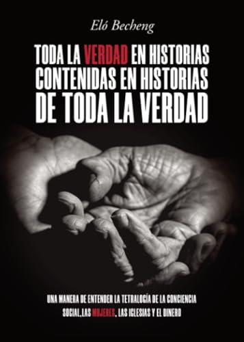 TODA LA VERDAD EN HISTORIAS CONTENIDAS EN HISTORIAS DE TODA LA VERDAD: UNA MANERA DE ENTENDER LA TETRALOGÍA DE LA CONCIENCIA SOCIAL, LAS MUJERES, LAS | 9788411994330 | BECHENG, ELÓ