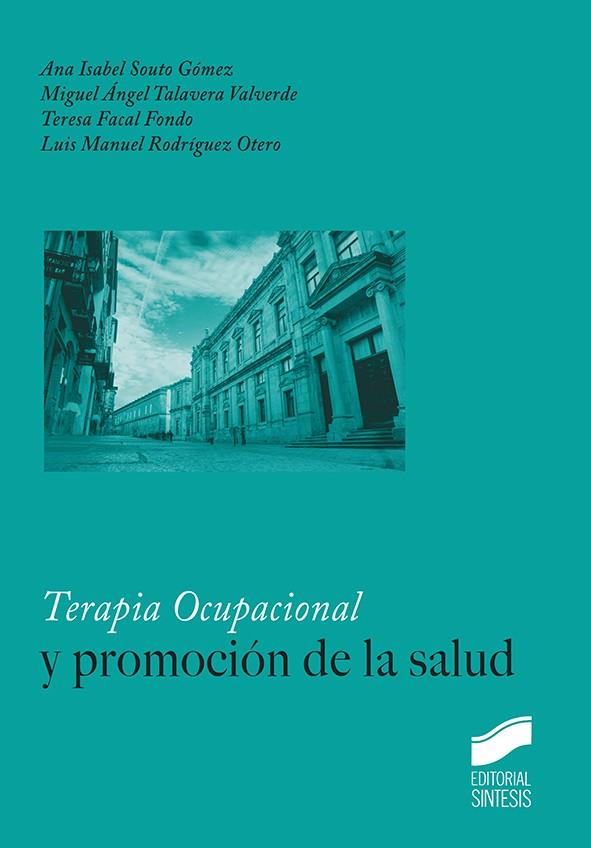 TERAPIA OCUPACIONAL Y PROMOCIÓN DE LA SALUD | 9788491713395 | SOUTO GÓMEZ, ANA ISABEL/TALAVERA VALVERDE, MIGUEL ÁNGEL/FACAL FONDO, TERESA/RODRÍGUEZ OTERO, LUIS MA