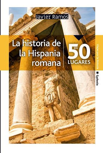 HISTORIA DE LA HISPANIA ROMANA EN 50 LUGARES, LA | 9788412463026 | RAMOS, JAVIER