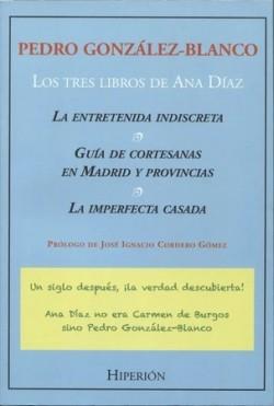 TRES LIBROS DE ANA DÍAZ, LOS "LA ENTRETENIDA INDISCRETA / GUÍA DE CORTESANAS EN MADRID Y PROVINCIAS / LA IMPERFECTA CASADA" | 9788490021521 | GONZÁLEZ BLANCO, PEDRO