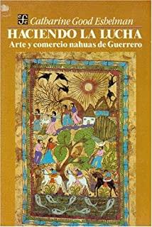 HACIENDO LA LUCHA : ARTE Y COMERCIO NAHUAS DE GUERRERO | 9789681624644 | GOOD ESHELMAN, CATHARINE