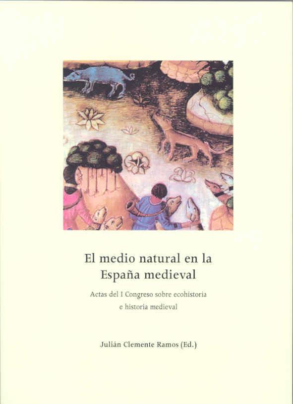 MEDIO NATURAL EN LA ESPAÑA MEDIEVAL, EL. I CONGRESO SOBRE ECOHISTORIA E HISTORIA MEDIEVAL | 9788477234340 | VARIOS AUTORES
