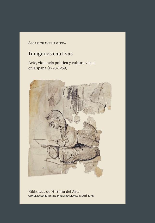 IMAGENES CAUTIVAS. ARTE, VIOLENCIA POLITICA Y CULTURA VISUAL EN ESPAÑA (1923-1959) | 9788400110772 | CHAVES AMIEVA, ÓSCAR