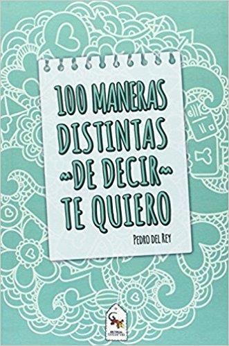 100 MANERAS DISTINTAS DE DECIR TE QUIERO | 9788494446108 | DEL REY, PEDRO