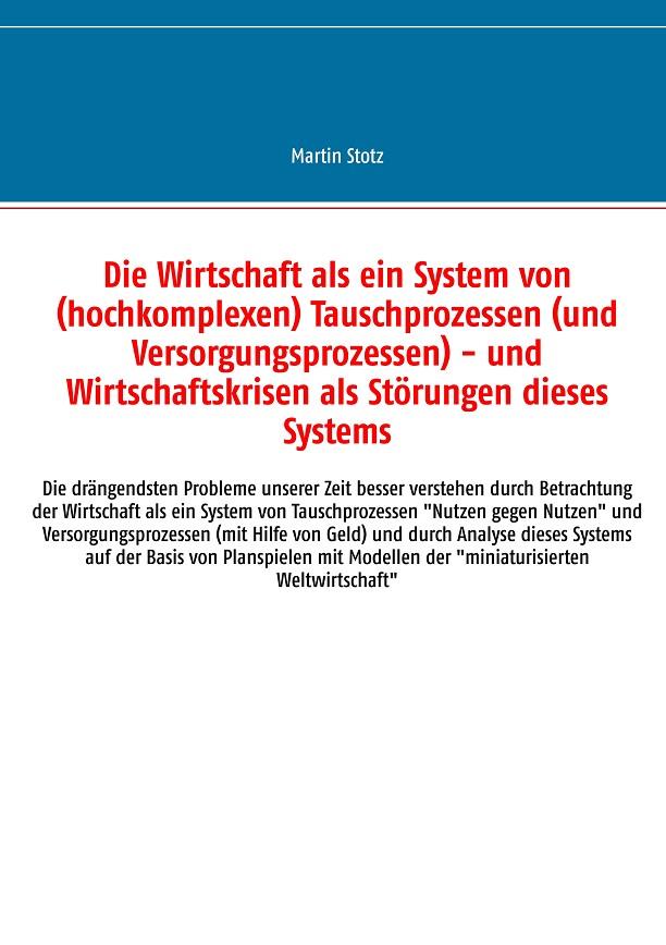 DIE WIRTSCHAFT ALS EIN SYSTEM VON (HOCHKOMPLEXEN) TAUSCHPROZESSEN (UND VERSORGUNGSPROZESSEN) - UND WIRTSCHAFTSKRISEN ALS STÖRUNGEN DIESES SYSTEMS | 9783741228704 | STOTZ, MARTIN