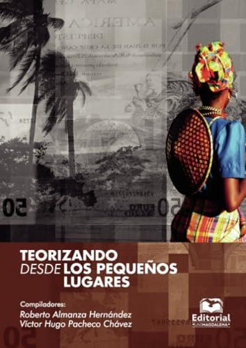 TEORIZANDO DESDE LOS PEQUEÑOS LUGARES | 9789587462975 | ALMANZA HERNÁNDEZ, ROBERTO