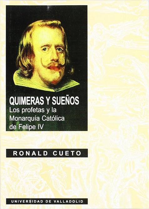 QUIMERAS Y SUEÑOS, LOS PROFETAS Y LA MONARQUIA CATÓLICA DE FELIPE IV | 9788477623946 | CUETO, RONALD