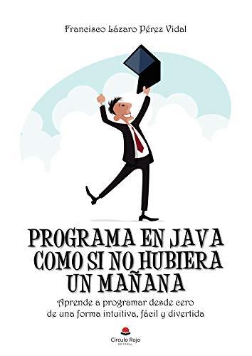 PROGRAMA EN JAVA COMO SI NO HUBIERA UN MAÑANA | 9788413745749 | LÁZARO PÉREZ VIDAL, FRANCISCO