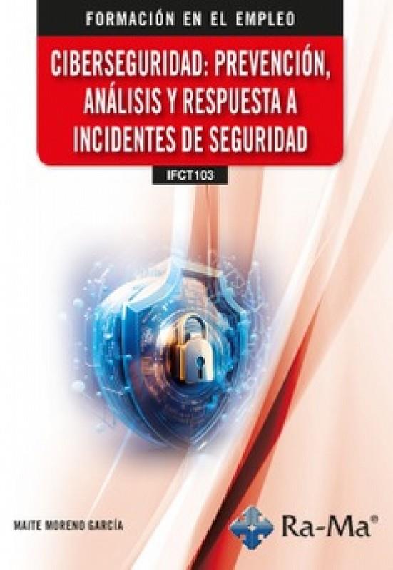 CIBERSEGURIDAD : PREVENCION, ANALISIS Y RESPUESTA A INCIDENTES | 9788410360020 | MORENO GARCIA, MAITE