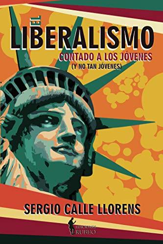 LIBERALISMO CONTADO A LOS JÓVENES (Y NO TAN JÓVENES), EL | 9788494767791 | CALLE LLORENS, SERGIO