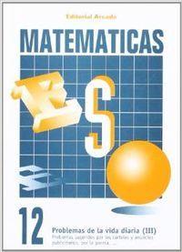 MATEMÁTICAS ESO 12 PROBLEMAS DE LA VIDA DIARIA III | 9788478871728