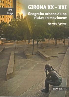 GIRONA XX-XXI. GEOGRAFIA URBANA D'UNA CIUTAT EN MOVIMENT | 9788481289817 | SASTRE, NARCÍS