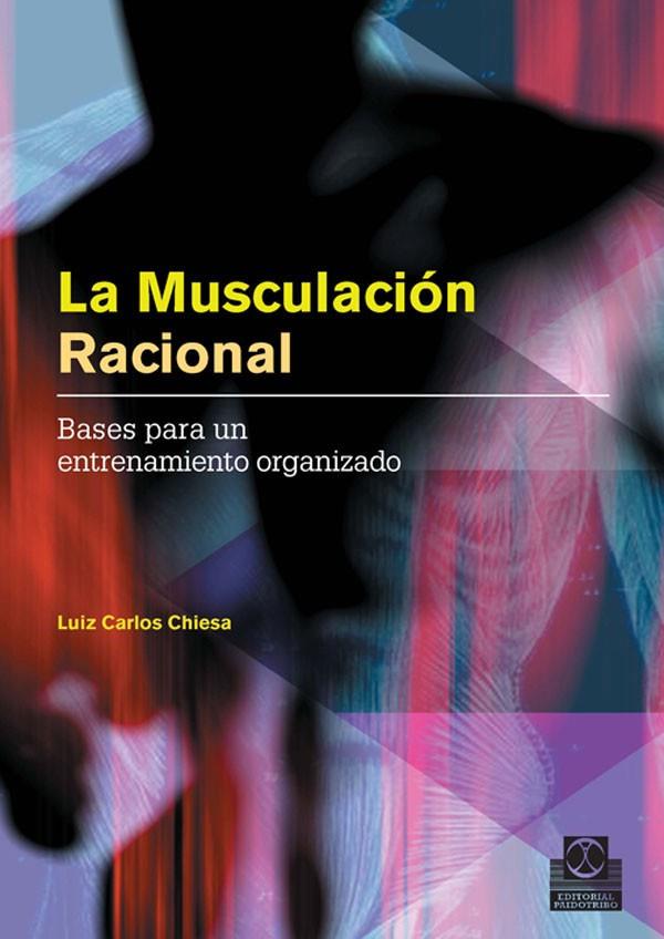 MUSCULACIÓN RACIONAL, LA. BASES PARA UN ENTRENAMIENTO ORGANIZADO | 9788480199698 | CHIESA, LUIZ CARLOS
