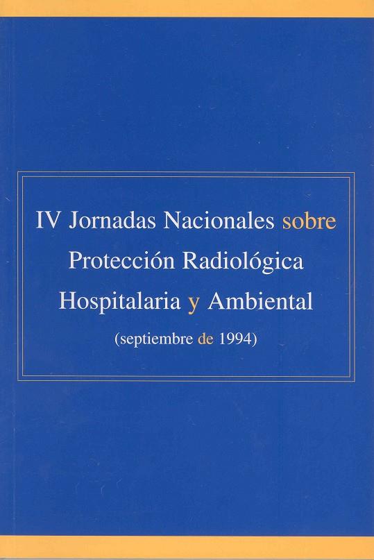 IV JORNADAS NACIONALES SOBRE PROTECCIÓN RADIOLÓGICA HOSPITALARIA Y AMBIENTAL | 9788477232490 | VARIOS AUTORES
