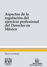 ASPECTOS DE LA REGULACIÓN DEL EJERCICIO PROFESIONAL DEL DERECHO EN MÉXICO | 9788490530818 | CRUZ BARNEY, ÓSCAR