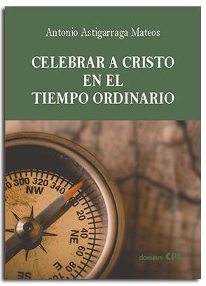 CELEBRAR A CRISTO EN EL TIEMPO ORDINARIO | 9788491655213 | ASTIGARRAGA MATEOS, ANTONIO