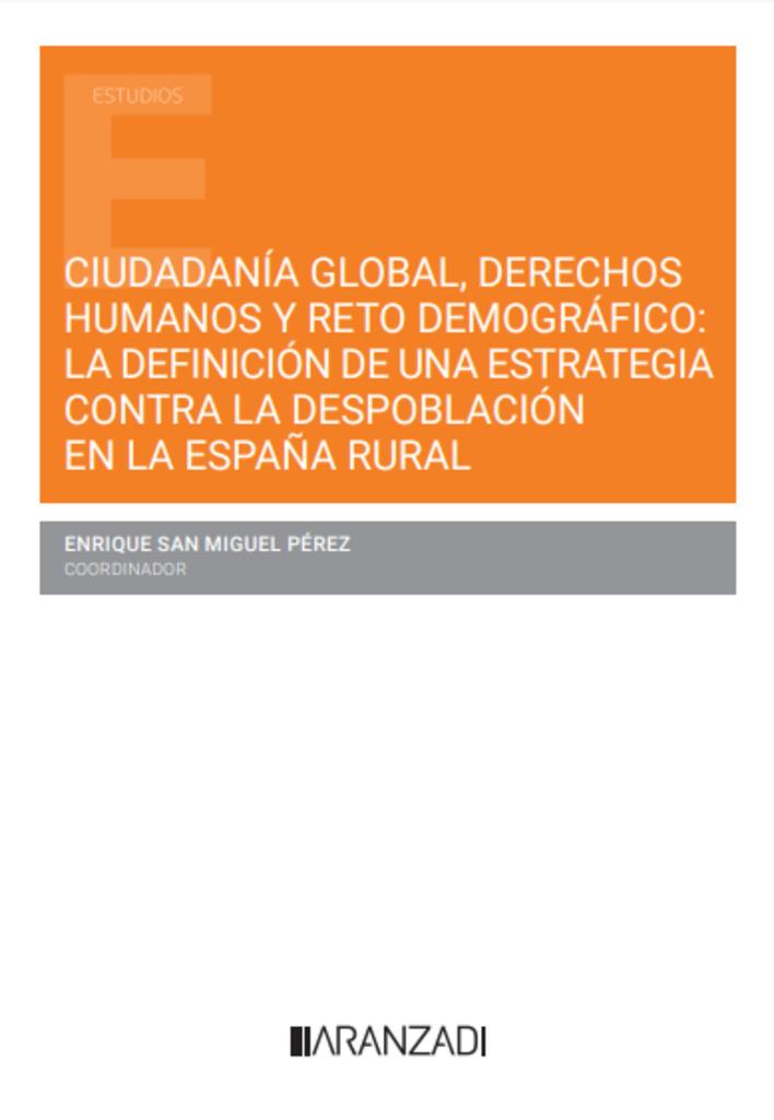 CIUDADANIA GLOBAL, DERECHOS HUMANOS Y RETO DEMOGRÁFICO : LA DEFINICIÓN DE UNA ESTRATEGIA CONTRA LA DESPOBLACIÓN EN LA ESPAÑA RURAL | 9788410788220 | SAN MIGUEL PÉREZ, ENRIQUE
