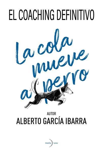 COLA MUEVE AL PERRO, LA. EL COACHING DEFINITIVO | 9788412758412 | GARCÍA IBARRA, ALBERTO