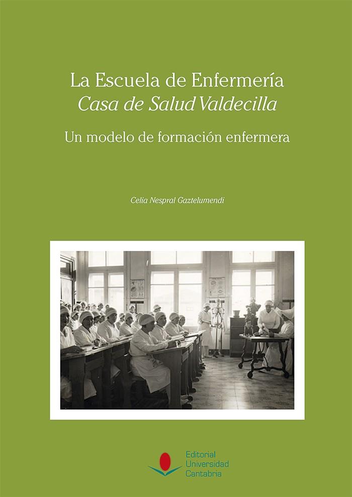 ESCUELA DE ENFERMERÍA "CASA DE SALUD VALDECILLA", LA : UN MODELO DE FORMACIÓN ENFERMERA | 9788481027525 | NESPRAL GAZTELUMENDI, CELIA