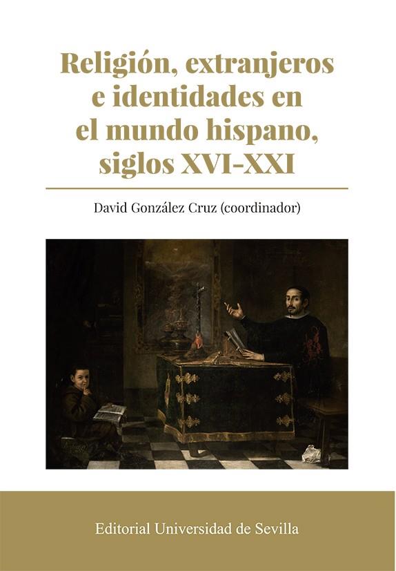 RELIGIÓN, EXTRANJEROS E IDENTIDADES EN EL MUNDO HISPANO, SIGLOS XVI-XXI | 9788447222360 | GONZÁLEZ CRUZ, DAVID/STALLAERT, CHRISTIANE/HUGON, ALAIN/O'SCEA, CIARAN/GONZÁLEZ CRUZ, DAVID/NAVARRO
