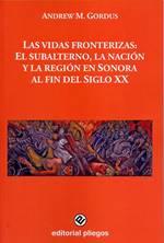 VIDAS FRONTERIZAS, LAS : EL SUBALTERNO, LA NACIÓN Y LA REGIÓN EN SONORA AL FIN DEL SIGLO XX | 9788494830129 | M. GORDUS, ANDREW
