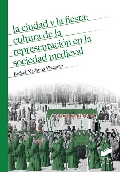 CIUDAD Y LA FIESTA, LA : CULTURA DE LA REPRESENTACIÓN EN LA SOIEDAD MEDIEVAL | 9788490774564 | NARBONA VIZCAÍNO, RAFAEL
