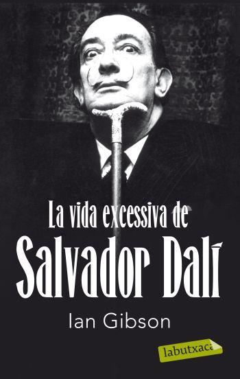 VIDA EXCESSIVA DE SALVADOR DALÍ, LA | 9788499302416 | GIBSON, IAN