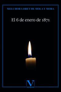 6 DE ENERO DE 1871, EL | 9788411360128 | LORET DE MOLA Y MORA, MELCHOR