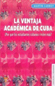 VENTAJA ACADÉMICA DE CUBA, LA : ¿POR QUÉ LOS ESTUDIANTES CUBANOS RINDEN MÁS? | 9786071601636 | CARNOY, MARTIN