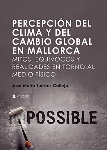 PERCEPCIÓN DEL CLIMA Y DEL CAMBIO GLOBAL EN MALLORCA. MITOS, EQUÍVOCOS  Y REALIDADES EN TORNO AL MEDIO FÍSICO | 9788413386256 | TORRENS CALLEJA, JOSE MARÍA