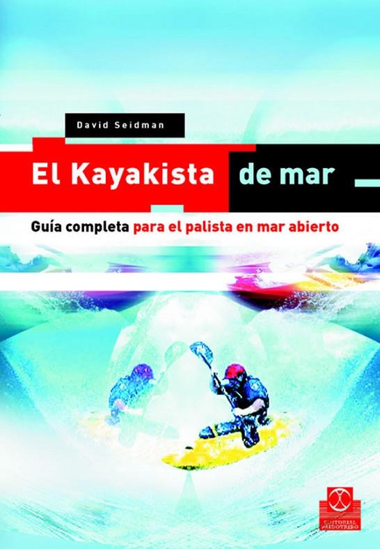 KAYAKISTA DE MAR, EL. GUÍA COMPLETA PARA EL PALISTA EN MAR ABIERTO. | 9788480198646 | SEILDMAN, DAVID