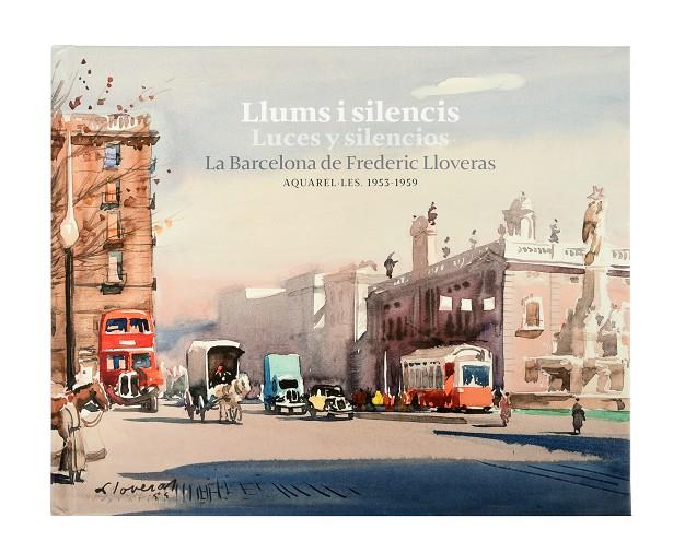 LLUMS I SILENCIS / LUCES Y SILENCIOS. LA BARCELONA DE FREDERIC LLOVERAS | 9788491563907 | LLOVERAS I HERRERA, FREDERIC
