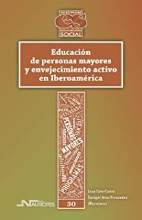 EDUCACIÓN DE PERSONAS MAYORES Y ENVEJECIMIENTO ACTIVO EN IBEROAMÉRICA | 9788418047251 | LIRIO CASTRO, JUAN/ARIAS FERNÁNDEZ, ENRIQUE