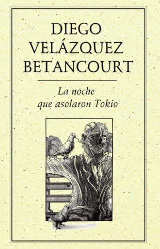 NOCHE QUE ASOLARON TOKIO, LA | 9786078312351 | VELÁZQUEZ BETANCOURT, DIEGO