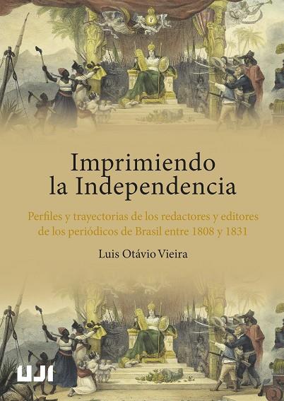 IMPRIMIENDO LA INDEPENDENCIA. PERFILES Y TRAYECTORIAS DE LOS REDACTORES Y EDITORES DE LOS PERIÓDICOS DE BRASIL ENTRE 1808 Y 1831 | 9788418951749 | OTÁVIO VIEIRA, LUIS