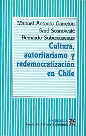 CULTURA, AUTORITARISMO Y REDEMOCRATIZACIÓN EN CHILE | 9789567083091 | GARRETÓN, MANUEL ANTONIO / SOSNOWSKI, SAÚL / SUBERCASEUX, BERNARDO