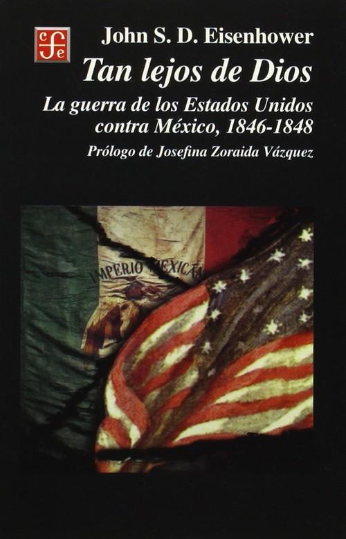 TAN LEJOS DE DIOS : LA GUERRA DE LOS ESTADOS UNIDOS CONTRA MÉXICO, 1846-1848 | 9789681656522 | EISENHOWER, JOHN S. D.