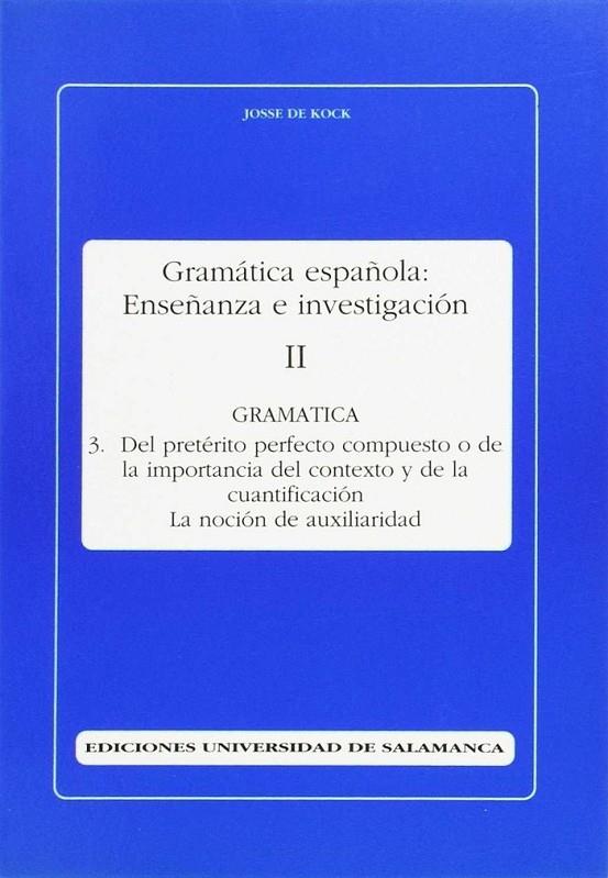 DEL PRETÉRITO PERFECTO COMPUESTO O DE LA IMPORTANCIA DEL CONTEXTO Y DE LA CUANTIFICACIÓN. LA NOCIÓN DE AUXILIARIDAD | 9788474816129 | DE KOCK, JOSSE